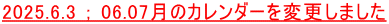 2025.6.3 ； 06.07月のカレンダーを変更しました
